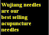 Text Box: Wujiang needles are our
best selling acupuncture needles.
