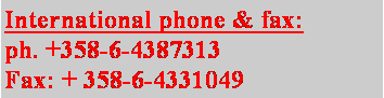 Text Box: International phone & fax:ph. +358-6-4387313Fax: + 358-6-4331049