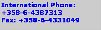 Text Box: International Phone: +358-6-4387313
Fax: +358-6-4331049
