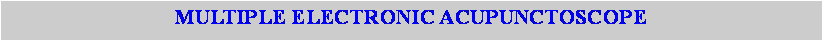 Text Box: MULTIPLE ELECTRONIC ACUPUNCTOSCOPE