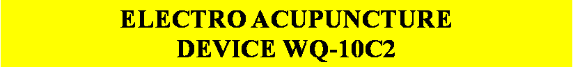Text Box: ELECTRO ACUPUNCTURE DEVICE WQ-10C2