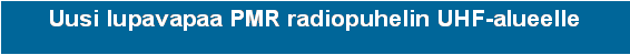 Text Box: Uusi lupavapaa PMR radiopuhelin UHF-alueelle